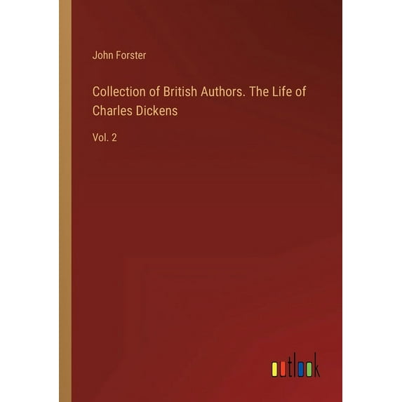 Collection of British Authors. The Life of Charles Dickens: Vol. 2, (Paperback)