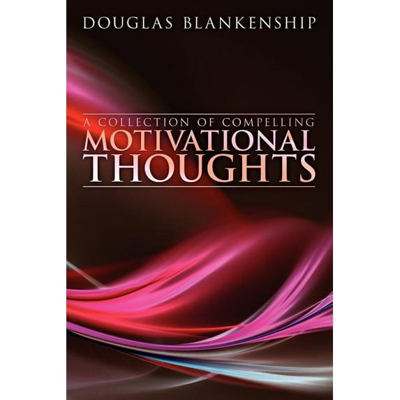 A Collection of Compelling Motivational Thoughts (Paperback)