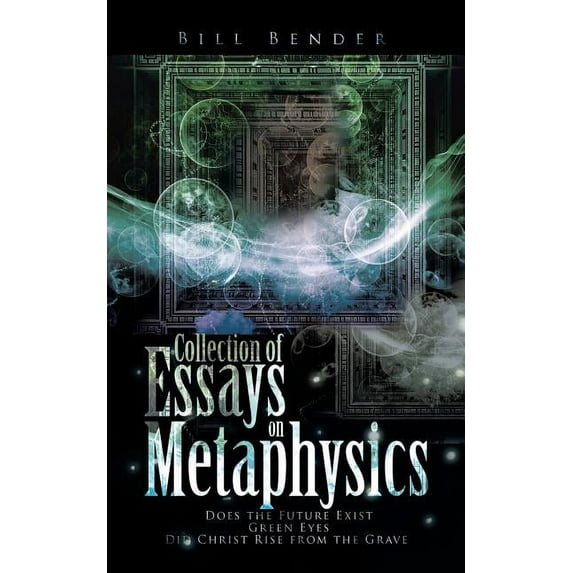 Collection of Essays on Metaphysics: Does the Future Exist, Green Eyes, Did Christ Rise from the Grave (Paperback)