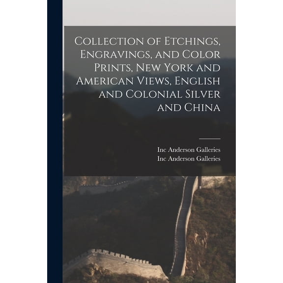 Collection of Etchings, Engravings, and Color Prints, New York and American Views, English and Colonial Silver and China (Paperback)