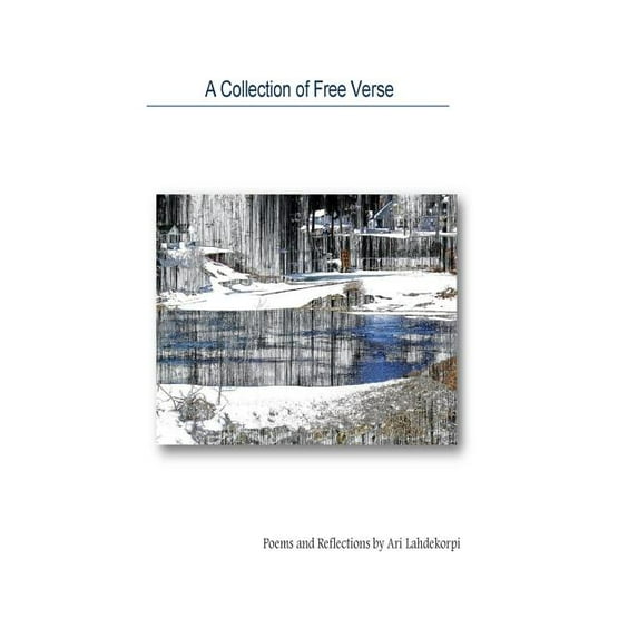 Collection of Free Verse : Poems and Reflections by Ari Lahdekorpi
