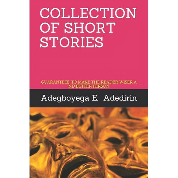 Collection of Short Stories : Guaranteed to Make the Reader Wiser and Better Person (Paperback)