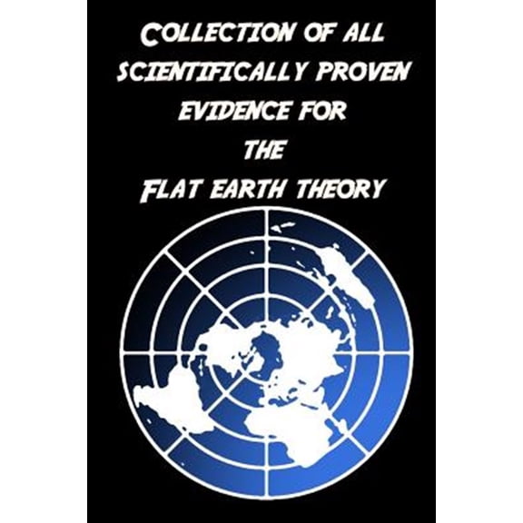 Collection of all scientifically proven evidence for the Flat Earth Theory: Of course, there are only empty pages! (Paperback)