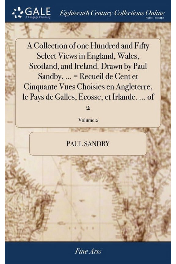 A Collection of one Hundred and Fifty Select Views in England, Wales, Scotland, and Ireland. Drawn by Paul Sandby, ... = Recueil de Cent et Cinquante Vues Choisies en Angleterre, le Pays de Galles, Ec
