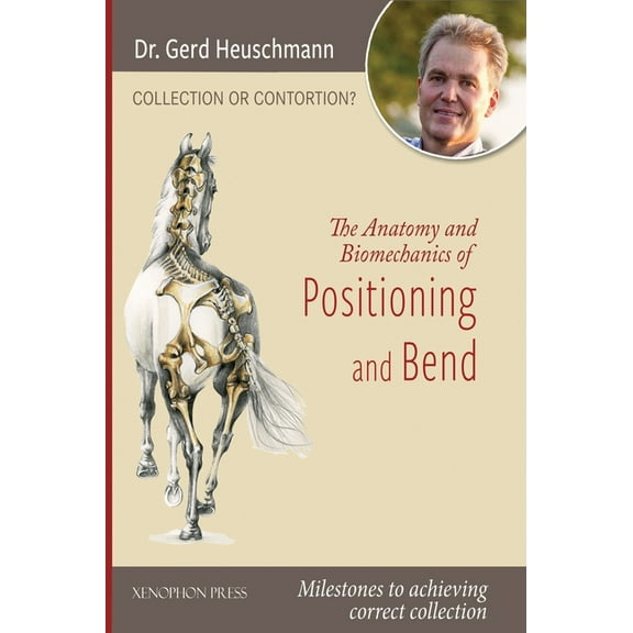 Collection or Contortion: The Anatomy and Biomechanics of Positioning and Bending: Milestones to achieving correct colle, (Hardcover)