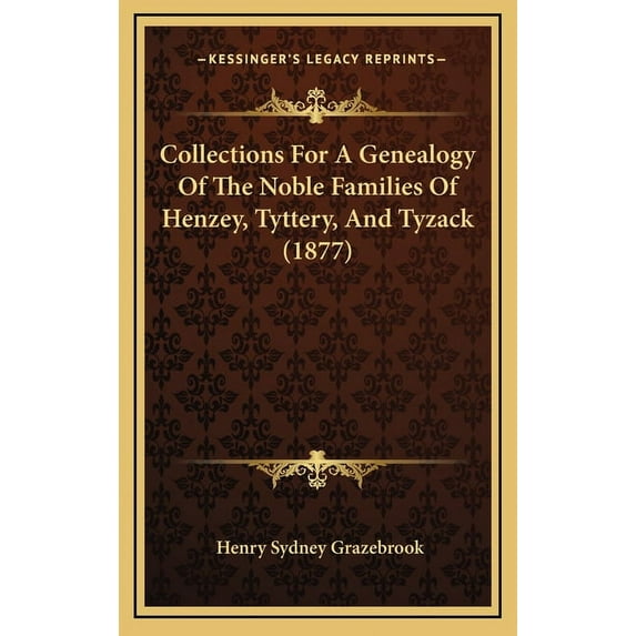 Collections For A Genealogy Of The Noble Families Of Henzey, Tyttery, And Tyzack (1877) (Hardcover)