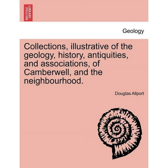 Collections, Illustrative of the Geology, History, Antiquities, and Associations, of Camberwell, and the Neighbourhood. (Paperback)