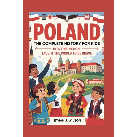 Collections of Historical Country Books Poland: The Complete History for Kids: How One Nation Taught the World to Be Brave, (Paperback)