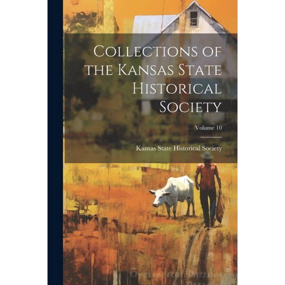 Collections of the Kansas State Historical Society; Volume 10 (Paperback)