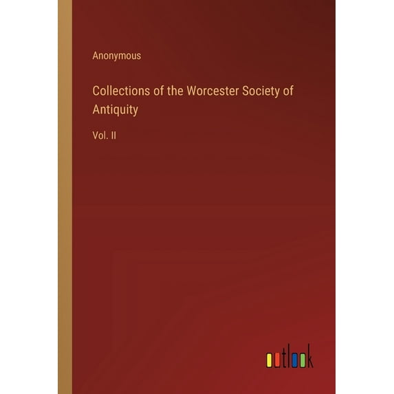 Collections of the Worcester Society of Antiquity: Vol. II, (Paperback)