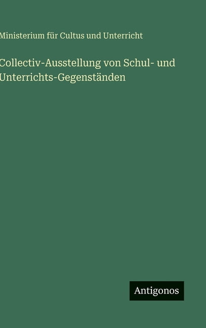 Collectiv-Ausstellung von Schul- und Unterrichts-GegenstÃ¤nden, (Hardcover)