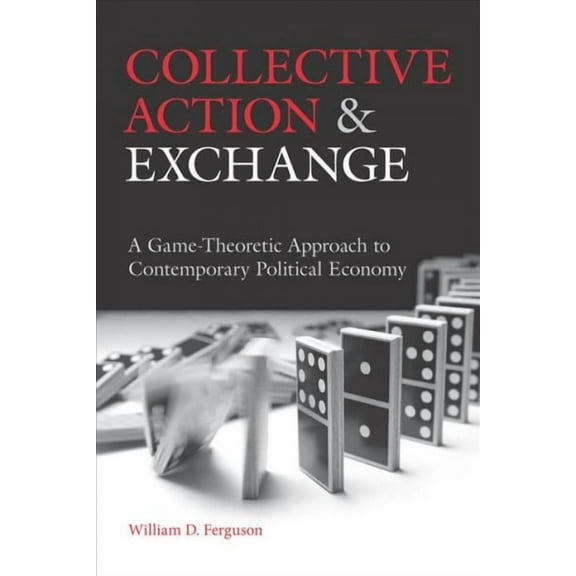 Collective Action and Exchange : A Game-Theoretic Approach to Contemporary Political Economy (Paperback)