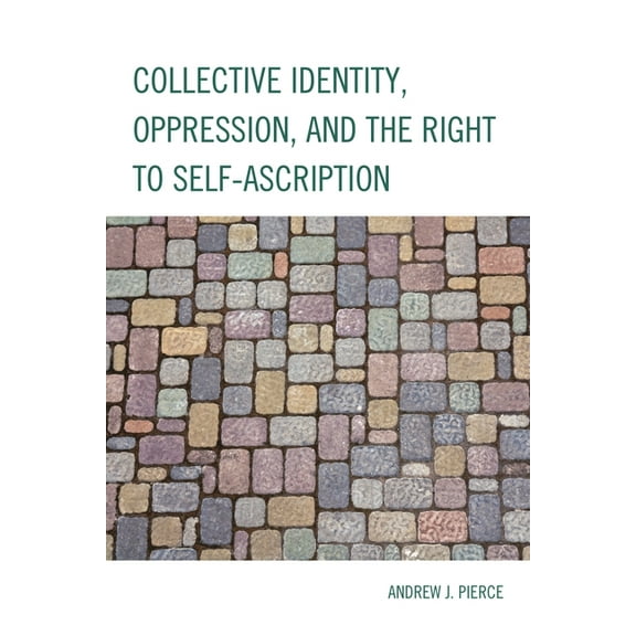 Collective Identity, Oppression, and the Right to Self-Ascription, (Paperback)