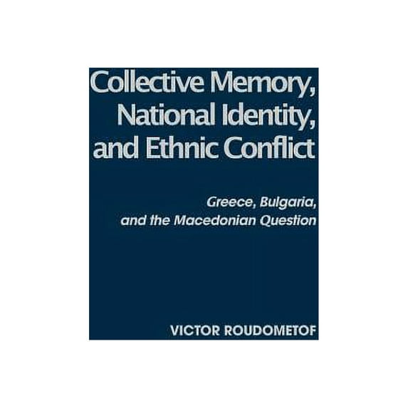 Collective Memory, National Identity, and Ethnic Conflict: Greece, Bulgaria, and the Macedonian Question, (Hardcover)