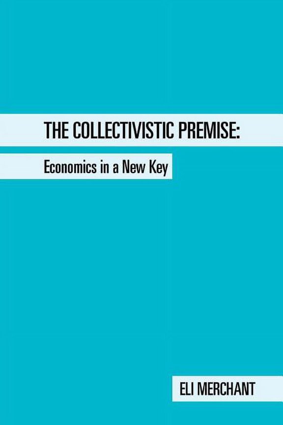 The Collectivistic Premise: Economics in a New Key, (Paperback)