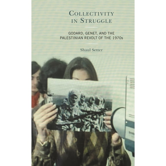 Collectivity in Struggle: Godard, Genet, and the Palestinian Revolt of the 1970s, (Hardcover)
