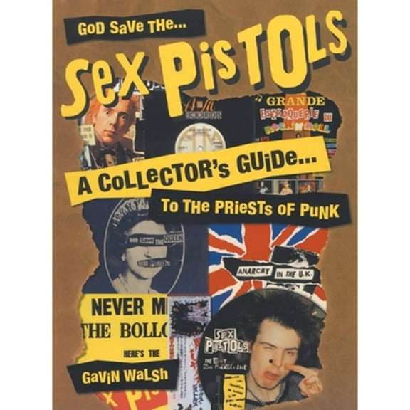 Collector's Guide to the Priests of Punk: God Save the Sex Pistols: A Collector's Guide to the Priests of Punk (Paperback)