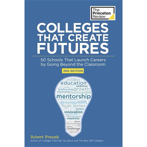 College Admissions Guides: Colleges That Create Futures, 2nd Edition: 50 Schools That Launch Careers by Going Beyond the Classroom (Paperback)