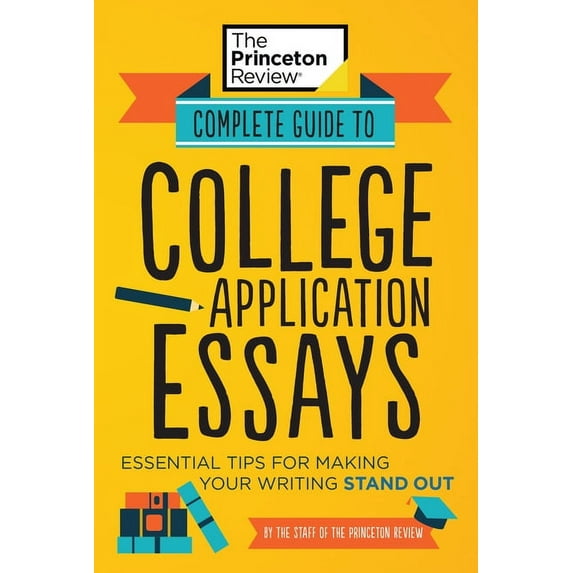 College Admissions Guides Complete Guide to College Application Essays: Essential Tips for Making Your Writing Stand Out, (Paperback)