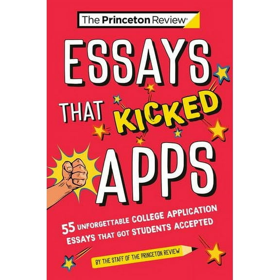 College Admissions Guides: Essays that Kicked Apps: 55+ Unforgettable College Application Essays that Got Students Accepted (Paperback)