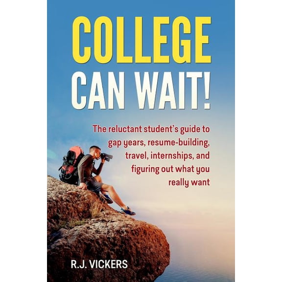 College Can Wait!: The reluctant student's guide to gap years, resume-building, travel, internships, and figuring out wh, (Paperback)