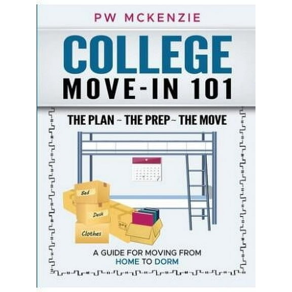 College Move-In 101 the Plan the Prep the Move: A Guide for Moving from Home to Dorm (Paperback)