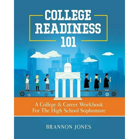 College Readiness 101: A College & Career Workbook For The High School Sophomore, (Paperback)