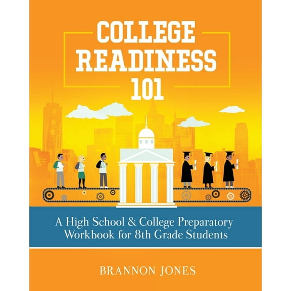 College Readiness 101: A High School & College Preparatory Workbook for 8th Grade Students, (Paperback)