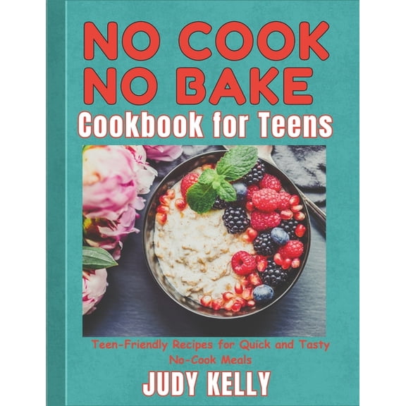 College Student's Cookbook No Cook No Bake Cookbook for Teens: Teen-Friendly Recipes for Quick and Tasty No-Cook Meals, (Paperback)