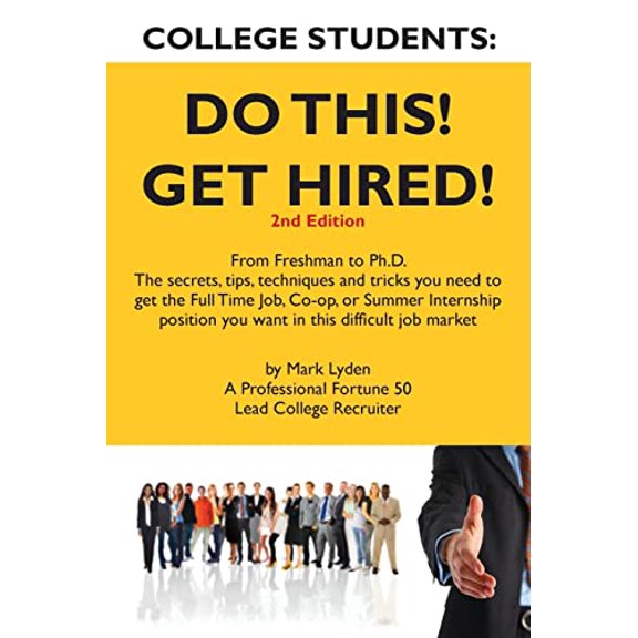 Pre-Owned College Students Do This! Get Hired!: From Freshman to Ph. D. The Secrets, Tips, Techniques and Tricks you need to get the Full Time Job, Co-op, or Summer Internship position you Paperback
