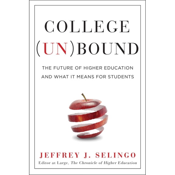 College Unbound: The Future of Higher Education and What It Means for Students