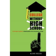 BLAKE BOLES College Without High School: A Teenager's Guide to Skipping High School and Going to College (Paperback)