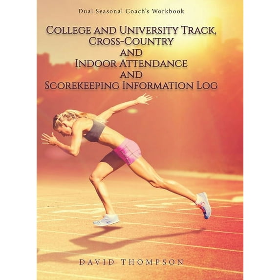 College and University Track, Cross-Country and Indoor Attendance and Scorekeeping Information Log: Dual Seasonal Coach', (Hardcover)