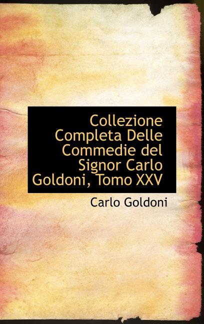 Collezione Completa Delle Commedie del Signor Carlo Goldoni, Tomo XXV (Hardcover)