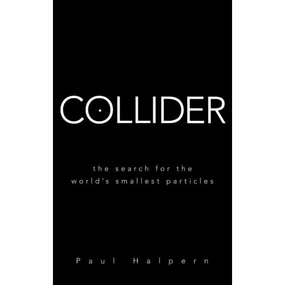 Collider: The Search for the World's Smallest Particles, (Hardcover)