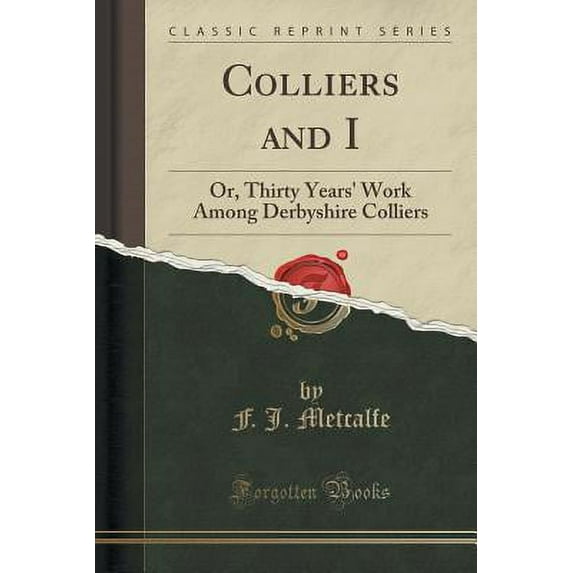 Colliers and I : Or, Thirty Years' Work Among Derbyshire Colliers (Classic Reprint)