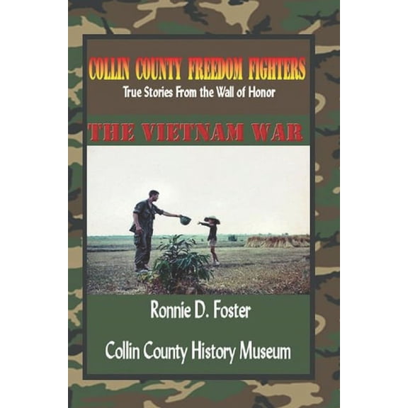 Collin County Freedom Fighters - The Vietnam War: True Stories from the Wall of Honor (Paperback) by Ronnie D Foster