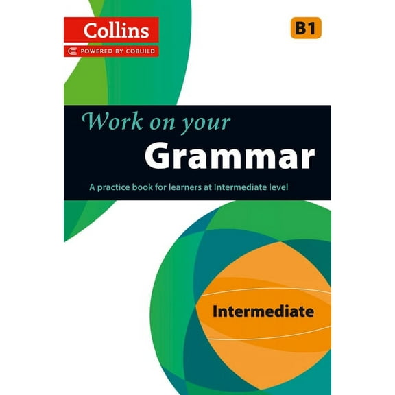 Collins Work on Your... Work on Your Grammar: A Practice Book for Learners at Intermediate Level, (Paperback)
