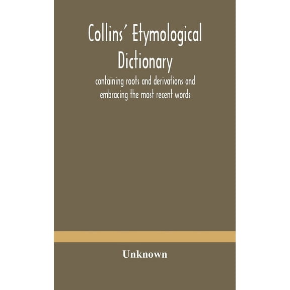 Collins' etymological dictionary, containing roots and derivations and embracing the most recent words, (Hardcover)