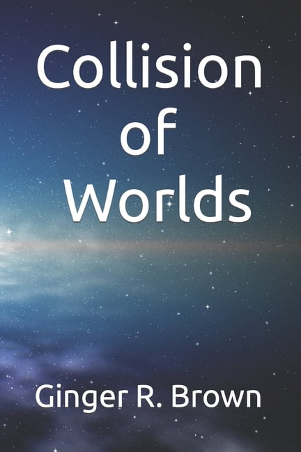 Collision of Worlds Paperback 1797631551 9781797631554 Ginger R. Brown
