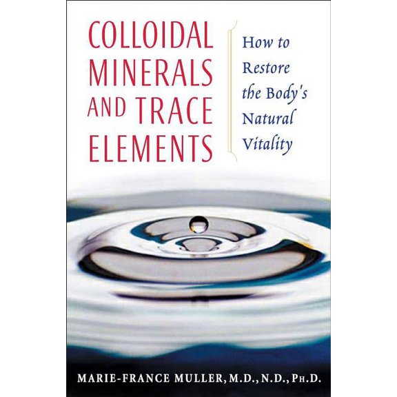 Colloidal Minerals and Trace Elements: How to Restore the Body's Natural Vitality, (Paperback)