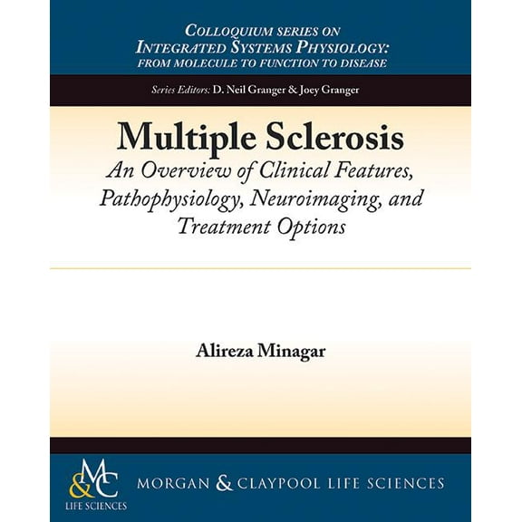 Colloquium Integrated Systems Physiology Multiple Sclerosis: An Overview of Clinical Features, Pathophysiology, Neuroimaging, and Treatment Options, (Paperback)