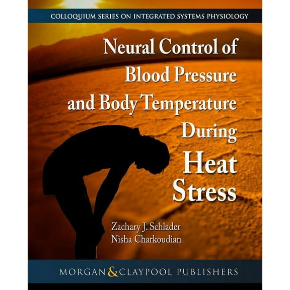 Colloquium Integrated Systems Physiology: From Molecule to Function to Disease: Neural Control of Blood Pressure and Body Temperature During Heat Stress (Hardcover)