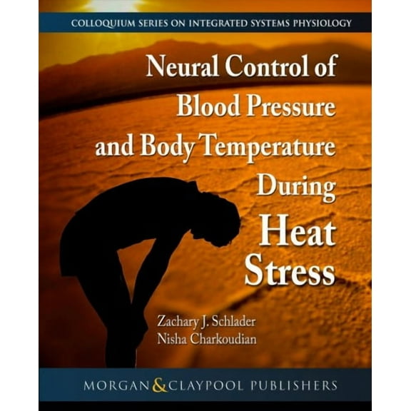 Colloquium Integrated Systems Physiology: From Molecule to Function to Disease: Neural Control of Blood Pressure and Body Temperature During Heat Stress (Paperback)