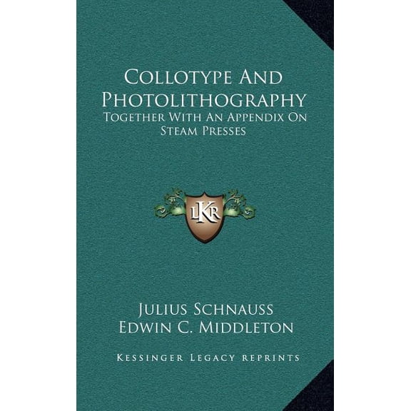 Collotype And Photolithography: Together With An Appendix On Steam Presses (Hardcover)
