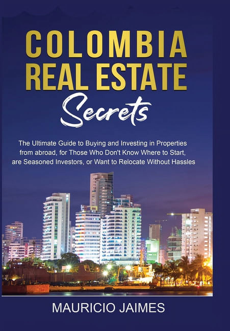 Colombia Real Estate Secrets The Ultimate Guide to Buying and