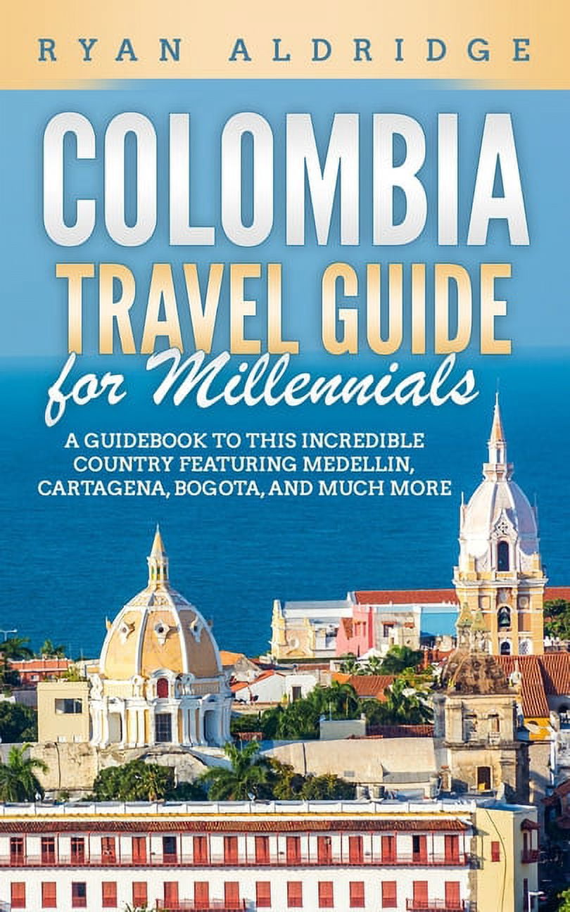 Colombia Travel Guide for Millennials: A Guidebook to this Incredible Country featuring Medellin ...