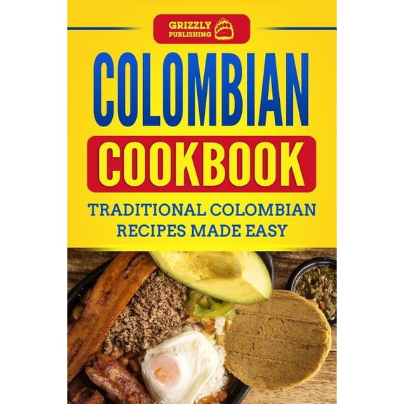 Colombian Cookbook: Traditional Colombian Recipes Made Easy