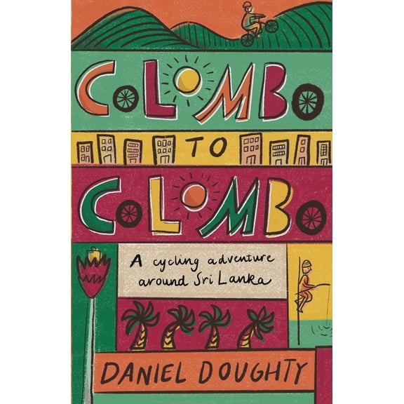 Colombo to Colombo: A Cycling Adventure Around Sri Lanka, (Paperback)