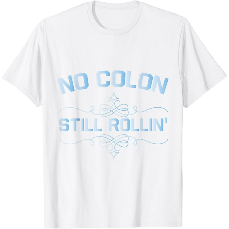 Colon Cancer No Colon Still Rollin T-Shirt Colon Cancer No Colon Still Rollin T-Shirt